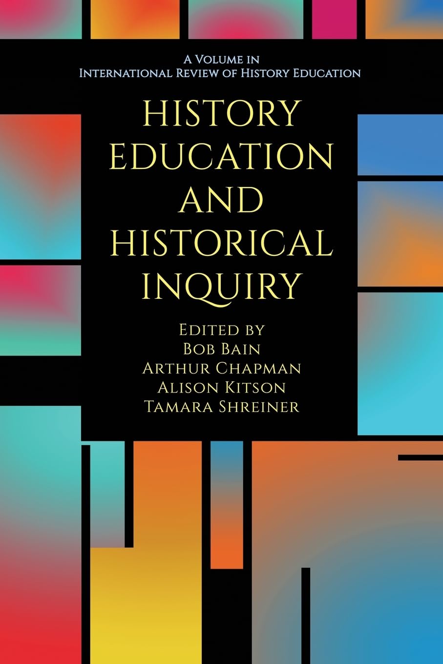 History education and historical inquiry / editors Bob Bain, University of Michigan, Arthur Chapman, IOE, UCL's Faculty of Education and Society, Alison Kitson, IOE, UCL's Faculty of Education and Society, Tamara Shreiner, Grand Valley State University (另開視窗)